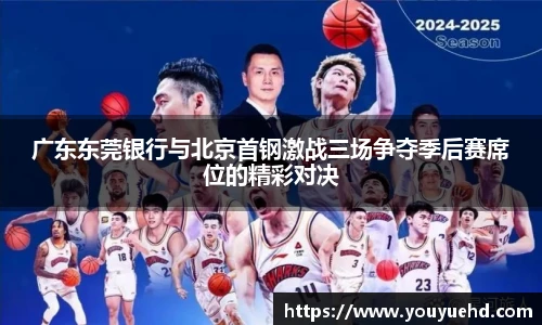 广东东莞银行与北京首钢激战三场争夺季后赛席位的精彩对决